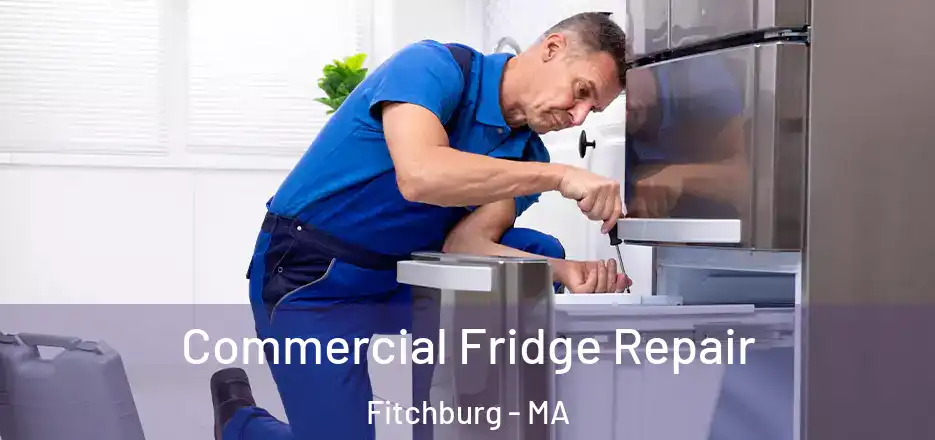 Commercial Fridge Repair Fitchburg - MA
