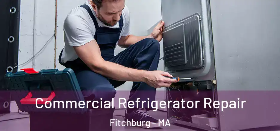 Commercial Refrigerator Repair Fitchburg - MA